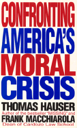 Confronting America's Moral Crisis - Hauser, Tom, and Macchiarola, Frank, and Hauser, Thomas, Dr.