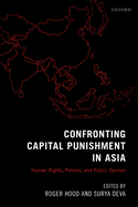 Confronting Capital Punishment in Asia: Human Rights, Politics and Public Opinion