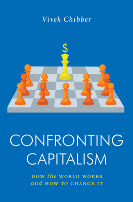 Confronting Capitalism: How the World Works and How to Change It - Chibber, Vivek