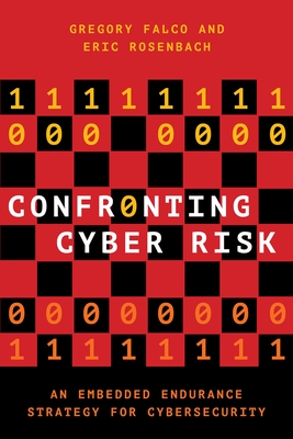 Confronting Cyber Risk: An Embedded Endurance Strategy for Cybersecurity - Falco, Gregory J, and Rosenbach, Eric