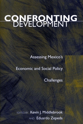 Confronting Development: Assessing Mexico's Economic and Social Policy Challenges - Middlebrook, Kevin J, Professor (Editor), and Zepeda, Eduardo (Editor)
