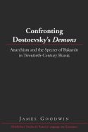 Confronting Dostoevsky's Demons: Anarchism and the Specter of Bakunin in Twentieth-Century Russia