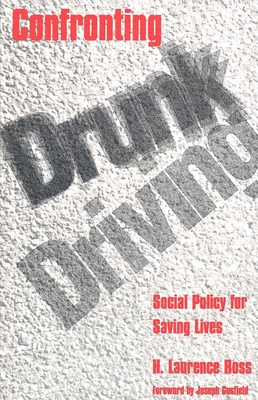 Confronting Drunk Driving: Social Policy for Saving Lives (Revised) - Ross, H Laurence, Professor, and Ross, Hugh Lawrence, and Gusfield, Joseph (Foreword by)