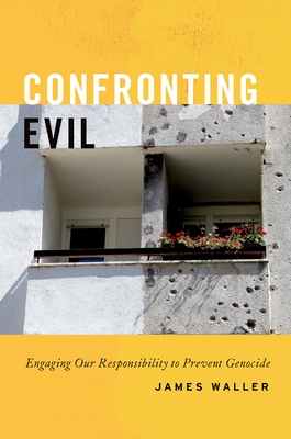 Confronting Evil: Engaging Our Responsibility to Prevent Genocide - Waller, James