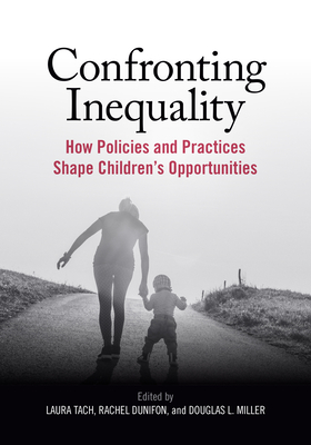 Confronting Inequality: How Policies and Practices Shape Children's Opportunities - Tach, Laura, Dr., PhD (Editor), and Dunifon, Rachel (Editor), and Miller, Douglas, Dr., PhD (Editor)