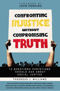 Confronting Injustice Without Compromising Truth: 12 Questions Christians Should Ask about Social Justice