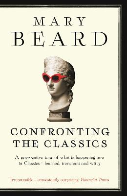 Confronting the Classics: Traditions, Adventures and Innovations - Beard, Mary, Professor