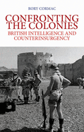 Confronting the Colonies: British Intelligence and Counterinsurgency