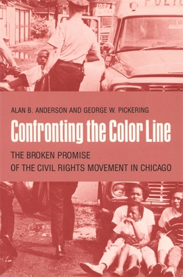 Confronting the Color Line: The Broken Promise of the Civil Rights Movement in Chicago - Anderson, Alan, and Pickering, George W