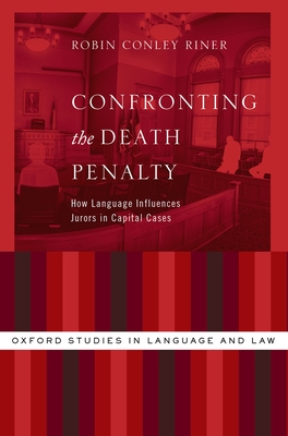 Confronting the Death Penalty: How Language Influences Jurors in Capital Cases - Conley Riner, Robin