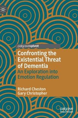 Confronting the Existential Threat of Dementia: An Exploration Into Emotion Regulation - Cheston, Richard, and Christopher, Gary