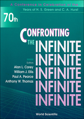 Confronting the Infinite - Proceedings of a Conference in Celebration of the Years of H S Green and C a Hurst - Pearce, Paul A (Editor), and Thomas, Anthony W (Editor), and Carey, Alan L (Editor)