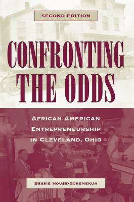 Confronting the Odds: African American Entrepreneurship in Cleveland, Ohio (Revised) - House-Soremekun, Bessie