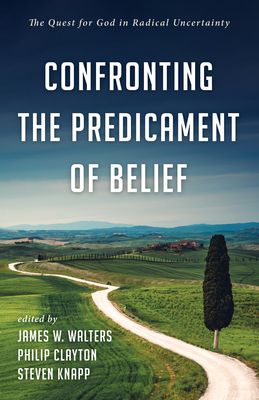 Confronting the Predicament of Belief - Walters, James W (Editor), and Clayton, Philip (Editor), and Knapp, Steven (Editor)