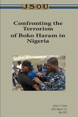 Confronting the Terrorism of Boko Haram in Nigeria - Forest, James, and Joint Special Operations University Pres
