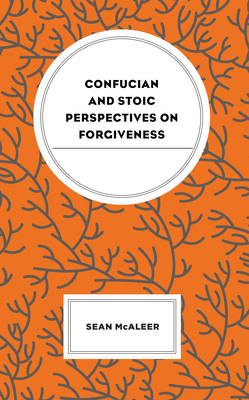 Confucian and Stoic Perspectives on Forgiveness - McAleer, Sean