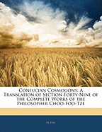 Confucian Cosmogony: A Translation of Section Forty-Nine of the Complete Works (Classic Reprint)