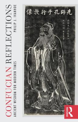 Confucian Reflections: Ancient Wisdom for Modern Times - Ivanhoe, Philip J