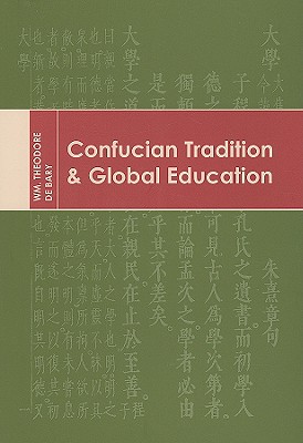 Confucian Tradition and Global Education - Bary, Wm Theodore de (Editor), and Cheung, Chan Fai (Contributions by), and Kwan, Tze-Wan (Contributions by)