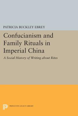 Confucianism and Family Rituals in Imperial China: A Social History of Writing about Rites - Ebrey, Patricia Buckley