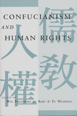 Confucianism and Human Rights - Bary, Wm Theodore de (Editor), and Tu, Weiming (Editor)