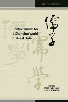 Confucianisms for a Changing World Cultural Order - Ames, Roger T (Contributions by), and Hershock, Peter D (Contributions by), and Chang, Wonsuk (Contributions by)