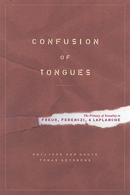 Confusion of Tongues: The Primacy of Sexuality in Freud, Ferenczi, and LaPlanche - Van Haute, Philippe