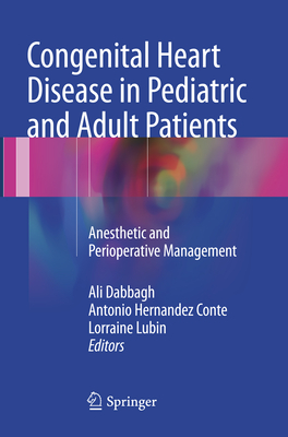 Congenital Heart Disease in Pediatric and Adult Patients: Anesthetic and Perioperative Management - Dabbagh, Ali (Editor), and Conte, Antonio Hernandez (Editor), and Lubin, Lorraine (Editor)