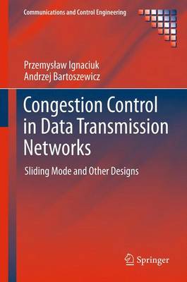 Congestion Control in Data Transmission Networks: Sliding Mode and Other Designs - Ignaciuk, Przemyslaw, and Bartoszewicz, Andrzej