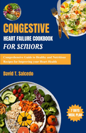 Congestive Heart Failure Cookbook For Seniors: Comprehensive Guide to Healthy and Nutritious Recipes for Improving your Heart Health