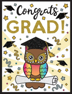 Congrats Grad!: Happy Graduation Coloring Book with Inspirational Quotes, Cute Animals, Tassels, Diploma, Caps and Gowns - A Perfect Gift that is more than a Card!