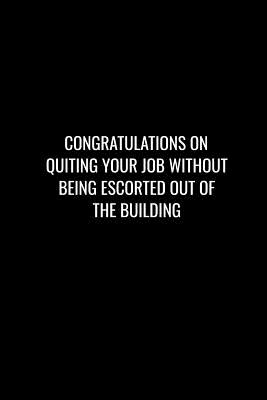 Congratulations on Quiting Your Job Without Being Escorted Out of the ...