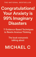 Congratulations! Your Anxiety is 99% Imaginary Disasters: 11 Evidence-Based Techniques to Rewire Anxious Thinking.