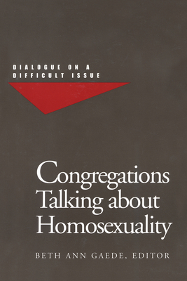 Congregations Talking about Homosexuality: Dialogue on a Difficult Issue - Gaede, Beth Ann (Editor)