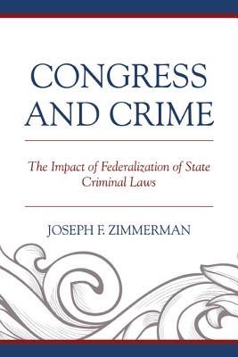 Congress and Crime: The Impact of Federalization of State Criminal Laws - Zimmerman, Joseph F.