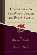Congress and Its Work Under the Party System (Classic Reprint)