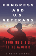 Congress and U.S. Veterans: From the GI Bill to the Va Crisis