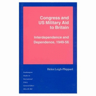 Congress and Us Military Aid to Britain: Interdependence and Dependence, 1949-56