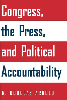 Congress, the Press, and Political Accountability - Arnold, R Douglas