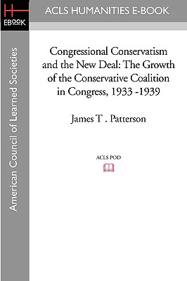 Congressional Conservatism and the New Deal: The Growth of the Conservative Coalition in Congress, 1933 -1939 - Patterson, James T