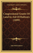 Congressional Grants of Land in Aid of Railways (1899)
