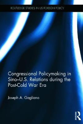Congressional Policymaking in Sino-U.S. Relations during the Post-Cold War Era - Gagliano, Joseph