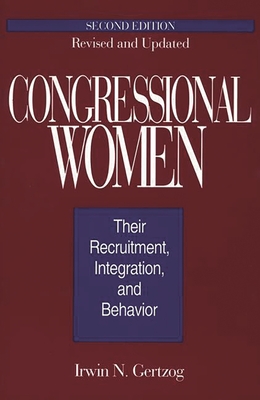 Congressional Women: Their Recruitment, Integration, and Behavior - Gertzog, Irwin