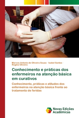 Conhecimento e prticas dos enfermeiros na aten??o bsica em curativos - Souza, Marcos Antonio de Oliveira, and Santos, Isabel, and Oliveira, Regina