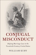 Conjugal Misconduct: Defying Marriage Law in the Twentieth-Century United States