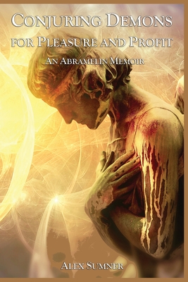 Conjuring Demons for Pleasure and Profit: An Abramelin Memoir - Sumner, Alex