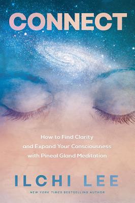 Connect: How to Find Clarity and Expand Your Consciousness with Pineal Gland Meditation - Lee, Ilchi