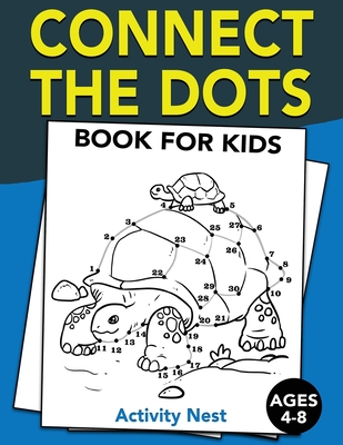Connect The Dots Book For Kids Ages 4-8: Challenging and Fun Dot to Dot Puzzles for Kids, Toddlers, Boys and Girls Ages 4-6, 6-8 - Nest, Activity