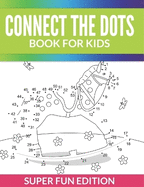 Connect The Dots Book For Kids: Super Fun Edition