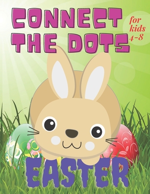 Connect the Dots Easter for kids 4-8: Activity for Toddler Ages 4-8 / Dot to Dot Book / Illustrations of Bunny, Egg and More/ Learning Numbers for Preschool - Ced, Joana